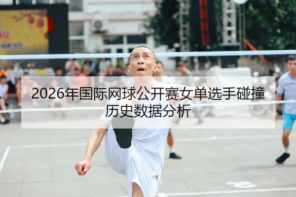2026年国际网球公开赛女单选手碰撞历史数据分析