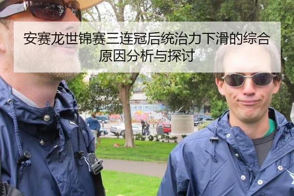 安赛龙世锦赛三连冠后统治力下滑的综合原因分析与探讨