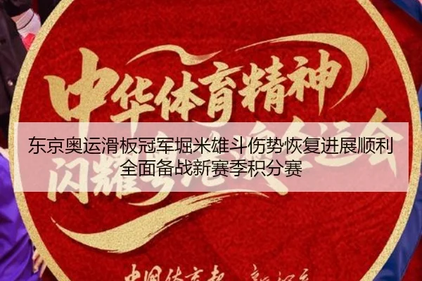 东京奥运滑板冠军堀米雄斗伤势恢复进展顺利全面备战新赛季积分赛